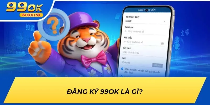 Đăng Ký 99ok là gì?