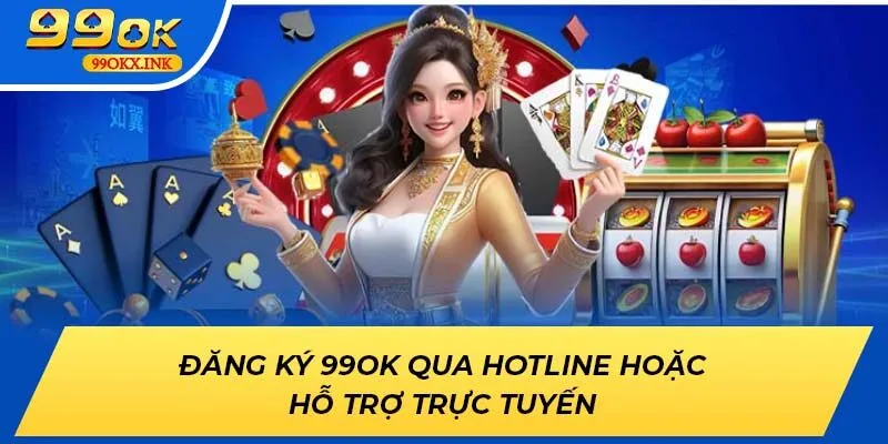 Đăng ký 99ok qua hotline hoặc hỗ trợ trực tuyến