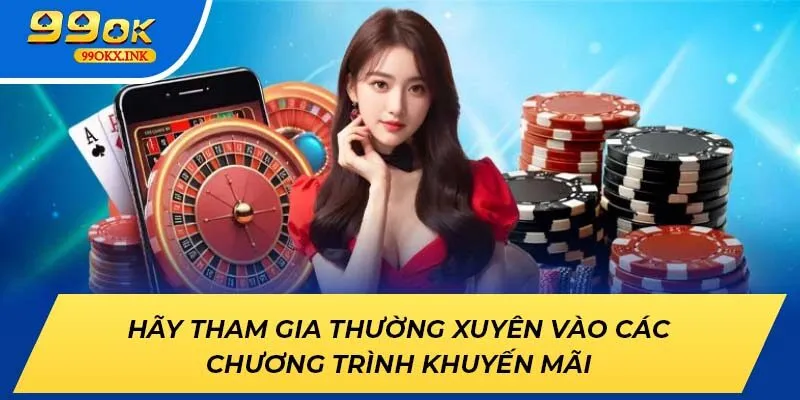Hãy tham gia thường xuyên vào các chương trình khuyến mãi