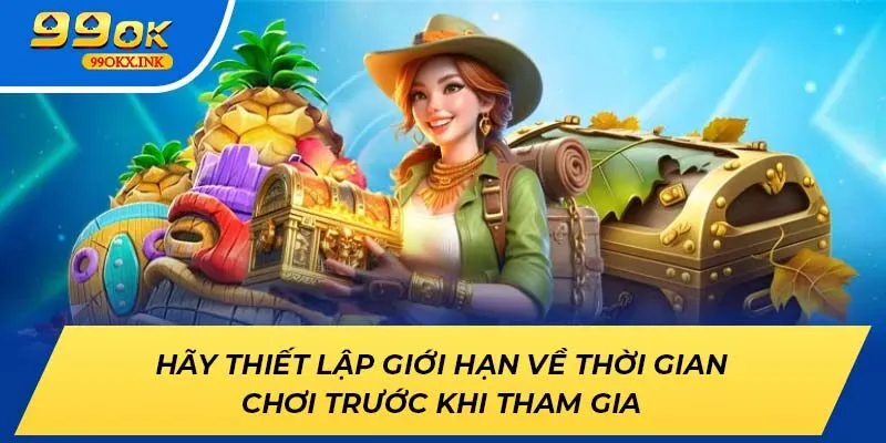 Hãy thiết lập giới hạn về thời gian chơi trước khi tham gia