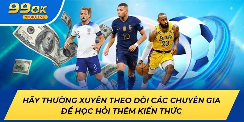 Hãy thường xuyên theo dõi các chuyên gia để học hỏi thêm kiến thức