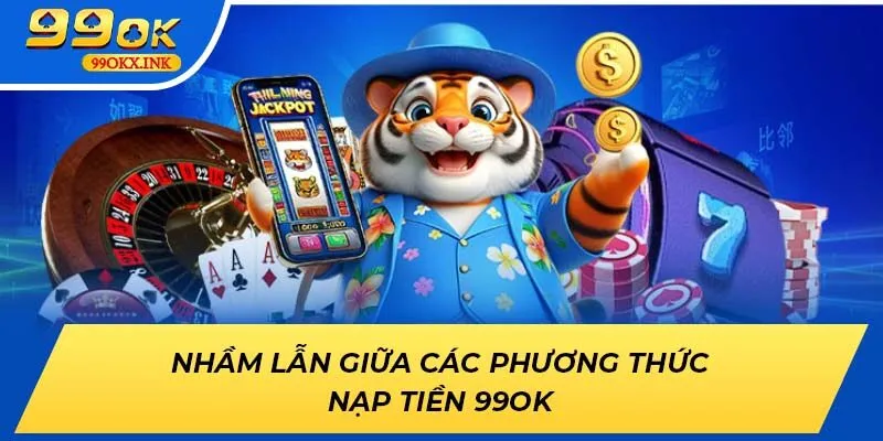 Nhầm lẫn giữa các phương thức nạp tiền 99ok