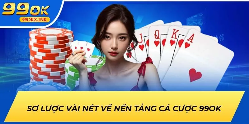 Sơ lược vài nét về nền tảng cá cược 99OK