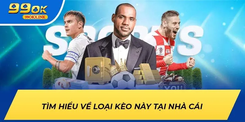 Tìm hiểu về loại kèo này tại nhà cái