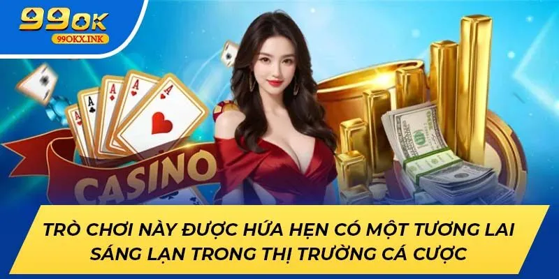 Trò chơi này được hứa hẹn có một tương lai sáng lạn trong thị trường cá cược