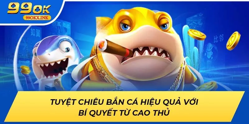 Tuyệt chiêu bắn cá hiệu quả với bí quyết từ cao thủ